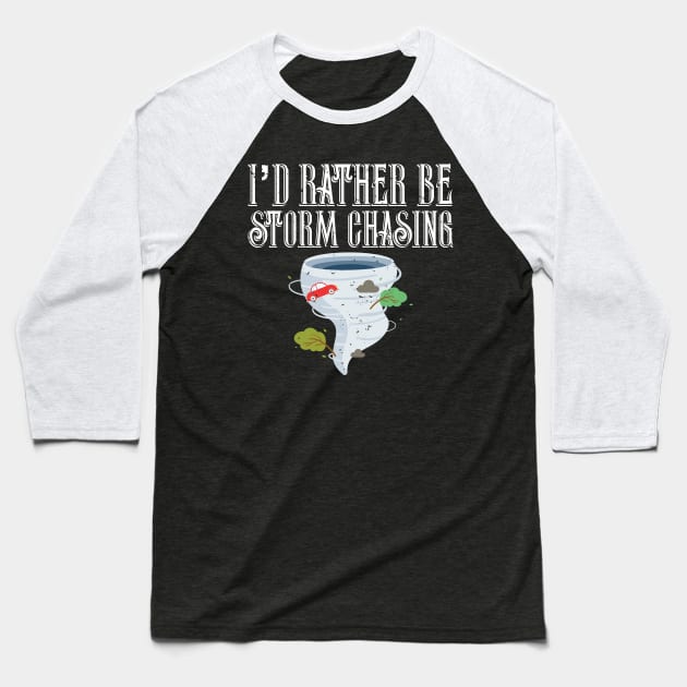 I'd Rather Be Storm Chasing Tornado Chasers Baseball T-Shirt by theperfectpresents